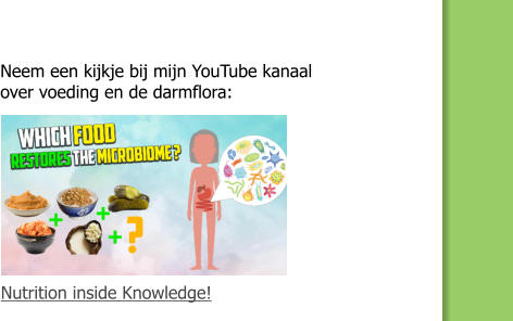 Nutrition inside Knowledge!                  Neem een kijkje bij mijn YouTube kanaalover voeding en de darmflora: