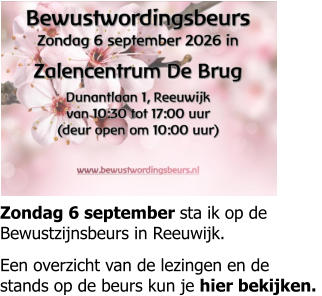 Zondag 6 september sta ik op de Bewustzijnsbeurs in Reeuwijk.  Een overzicht van de lezingen en de stands op de beurs kun je hier bekijken.